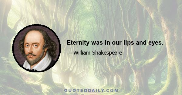 Eternity was in our lips and eyes.