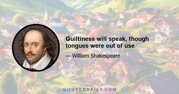 Guiltiness will speak, though tongues were out of use