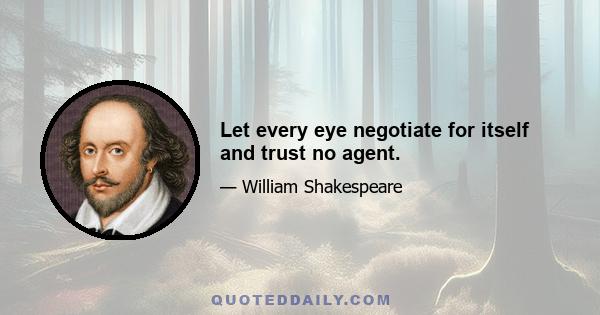 Let every eye negotiate for itself and trust no agent.