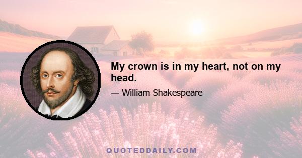 My crown is in my heart, not on my head.