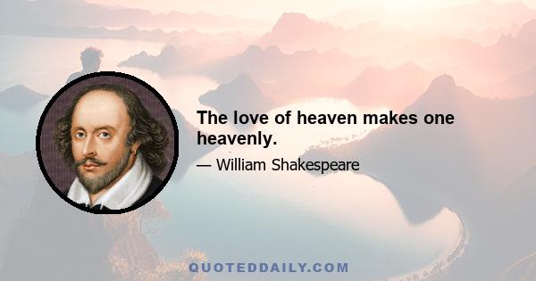 The love of heaven makes one heavenly.