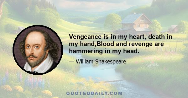 Vengeance is in my heart, death in my hand,Blood and revenge are hammering in my head.