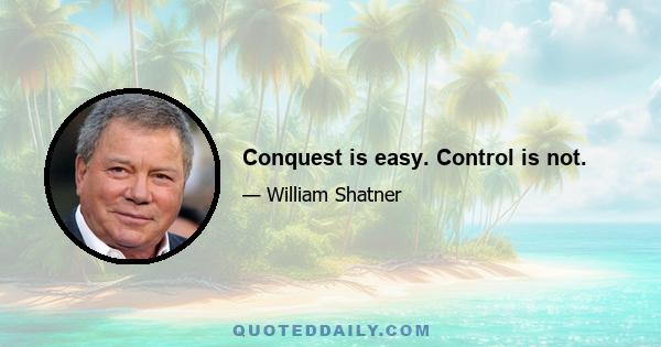 Conquest is easy. Control is not.