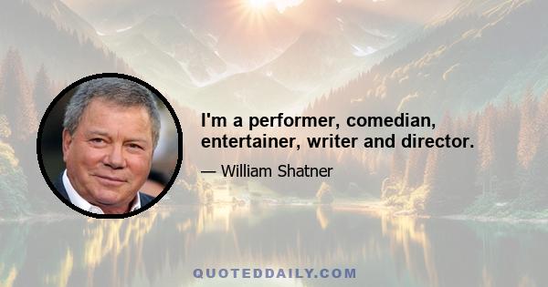 I'm a performer, comedian, entertainer, writer and director.