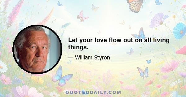 Let your love flow out on all living things.