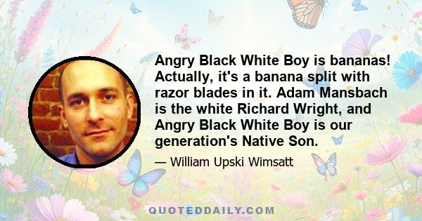 Angry Black White Boy is bananas! Actually, it's a banana split with razor blades in it. Adam Mansbach is the white Richard Wright, and Angry Black White Boy is our generation's Native Son.