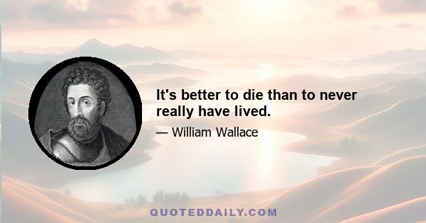 It's better to die than to never really have lived.