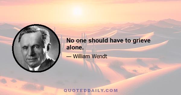 No one should have to grieve alone.