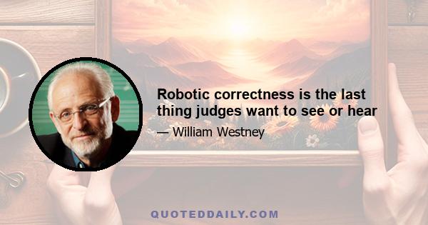 Robotic correctness is the last thing judges want to see or hear