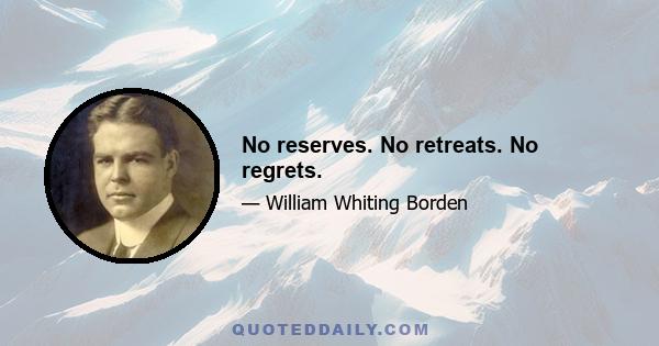 No reserves. No retreats. No regrets.