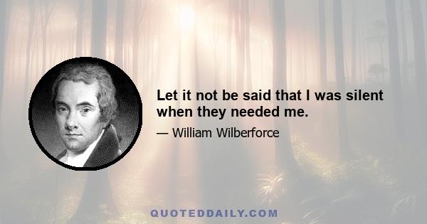 Let it not be said that I was silent when they needed me.