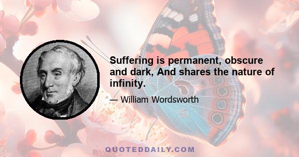 Suffering is permanent, obscure and dark, And shares the nature of infinity.