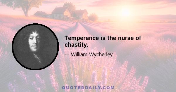 Temperance is the nurse of chastity.