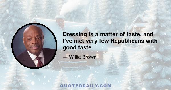 Dressing is a matter of taste, and I've met very few Republicans with good taste.