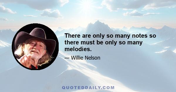 There are only so many notes so there must be only so many melodies.