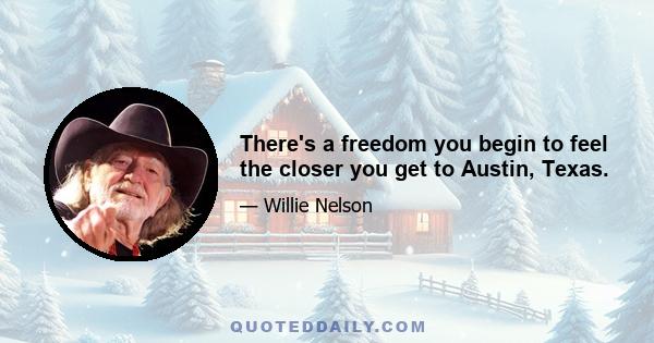 There's a freedom you begin to feel the closer you get to Austin, Texas.