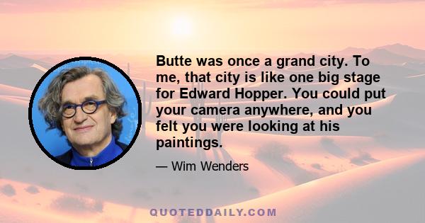 Butte was once a grand city. To me, that city is like one big stage for Edward Hopper. You could put your camera anywhere, and you felt you were looking at his paintings.