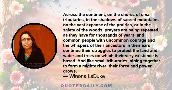 Across the continent, on the shores of small tributaries, in the shadows of sacred mountains, on the vast expanse of the prairies, or in the safety of the woods, prayers are being repeated, as they have for thousands of 