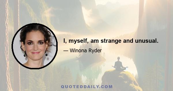 I, myself, am strange and unusual.