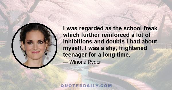 I was regarded as the school freak which further reinforced a lot of inhibitions and doubts I had about myself. I was a shy, frightened teenager for a long time.