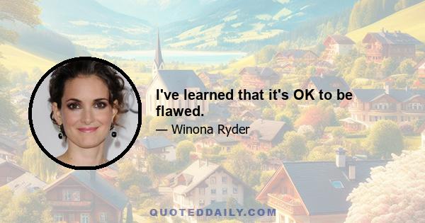 I've learned that it's OK to be flawed.