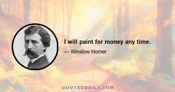 I will paint for money any time.