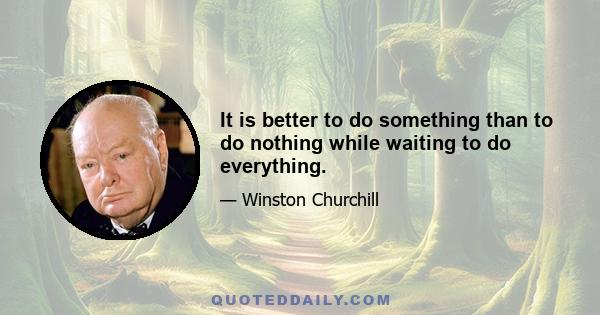 It is better to do something than to do nothing while waiting to do everything.