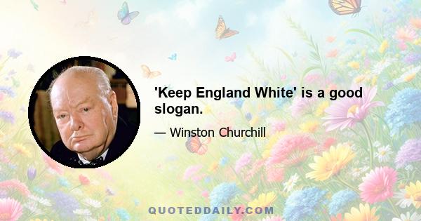 'Keep England White' is a good slogan.