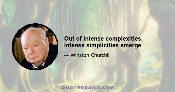 Out of intense complexities, intense simplicities emerge