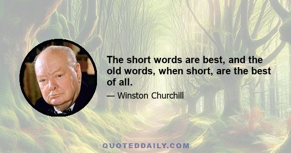 The short words are best, and the old words, when short, are the best of all.