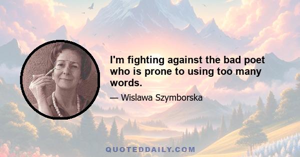 I'm fighting against the bad poet who is prone to using too many words.