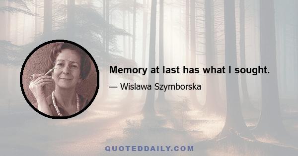 Memory at last has what I sought.