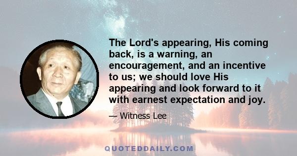 The Lord's appearing, His coming back, is a warning, an encouragement, and an incentive to us; we should love His appearing and look forward to it with earnest expectation and joy.