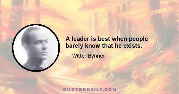 A leader is best when people barely know that he exists.