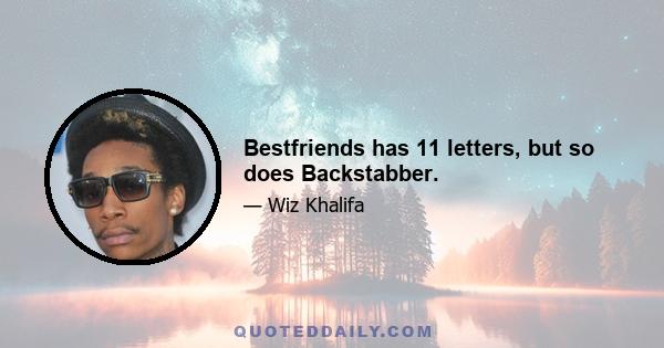 Bestfriends has 11 letters, but so does Backstabber.