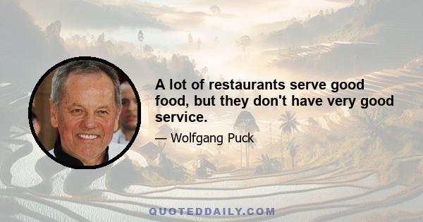 A lot of restaurants serve good food, but they don't have very good service.