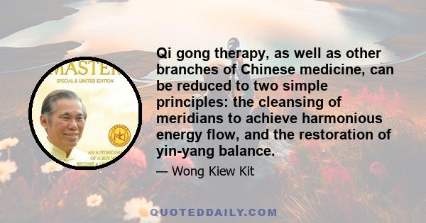 Qi gong therapy, as well as other branches of Chinese medicine, can be reduced to two simple principles: the cleansing of meridians to achieve harmonious energy flow, and the restoration of yin-yang balance.