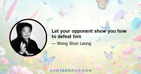 Let your opponent show you how to defeat him