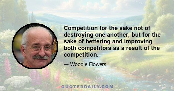 Competition for the sake not of destroying one another, but for the sake of bettering and improving both competitors as a result of the competition.