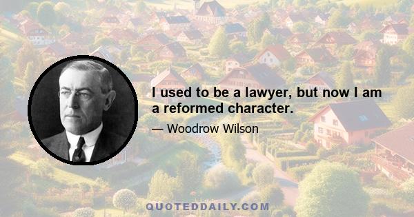 I used to be a lawyer, but now I am a reformed character.