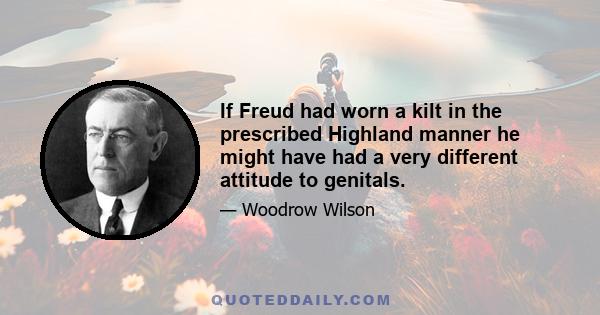 If Freud had worn a kilt in the prescribed Highland manner he might have had a very different attitude to genitals.