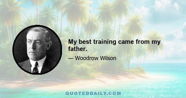 My best training came from my father.