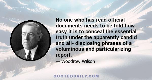 No one who has read official documents needs to be told how easy it is to conceal the essential truth under the apparently candid and all- disclosing phrases of a voluminous and particularizing report.