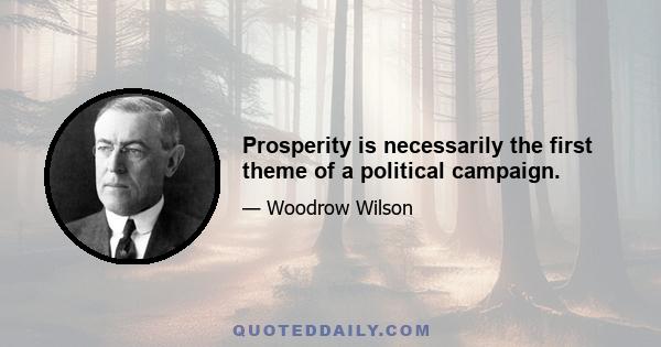 Prosperity is necessarily the first theme of a political campaign.