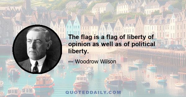 The flag is a flag of liberty of opinion as well as of political liberty.