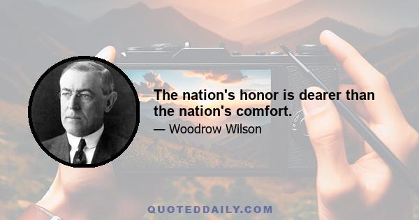 The nation's honor is dearer than the nation's comfort.