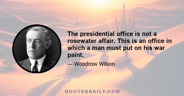 The presidential office is not a rosewater affair. This is an office in which a man must put on his war paint.