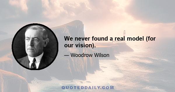 We never found a real model (for our vision).