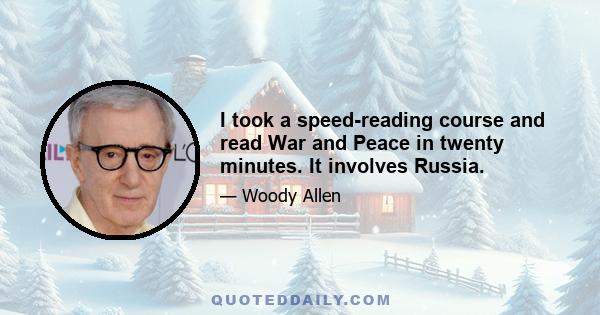 I took a speed-reading course and read War and Peace in twenty minutes. It involves Russia.