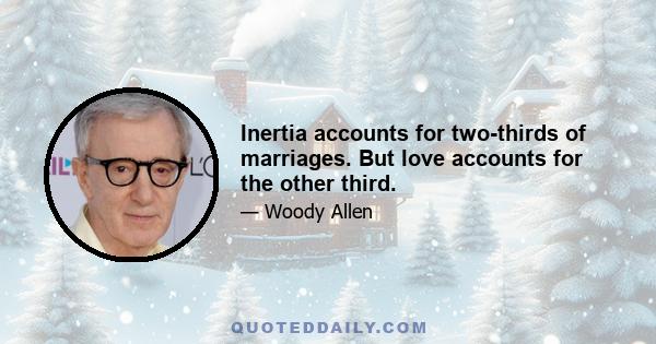 Inertia accounts for two-thirds of marriages. But love accounts for the other third.